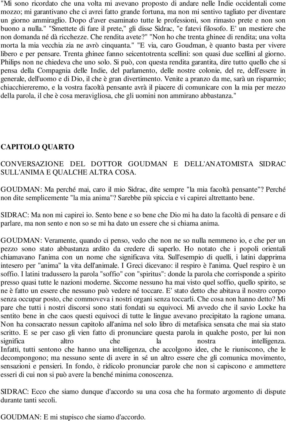 E' un mestiere che non domanda né dà ricchezze. Che rendita avete?" "Non ho che trenta ghinee di rendita; una volta morta la mia vecchia zia ne avrò cinquanta.