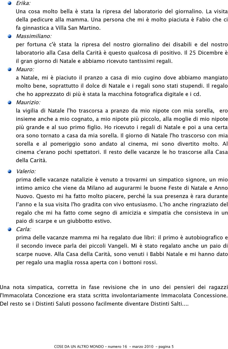 Massimiliano: per fortuna c'è stata la ripresa del nostro giornalino dei disabili e del nostro laboratorio alla Casa della Carità è questo qualcosa di positivo.