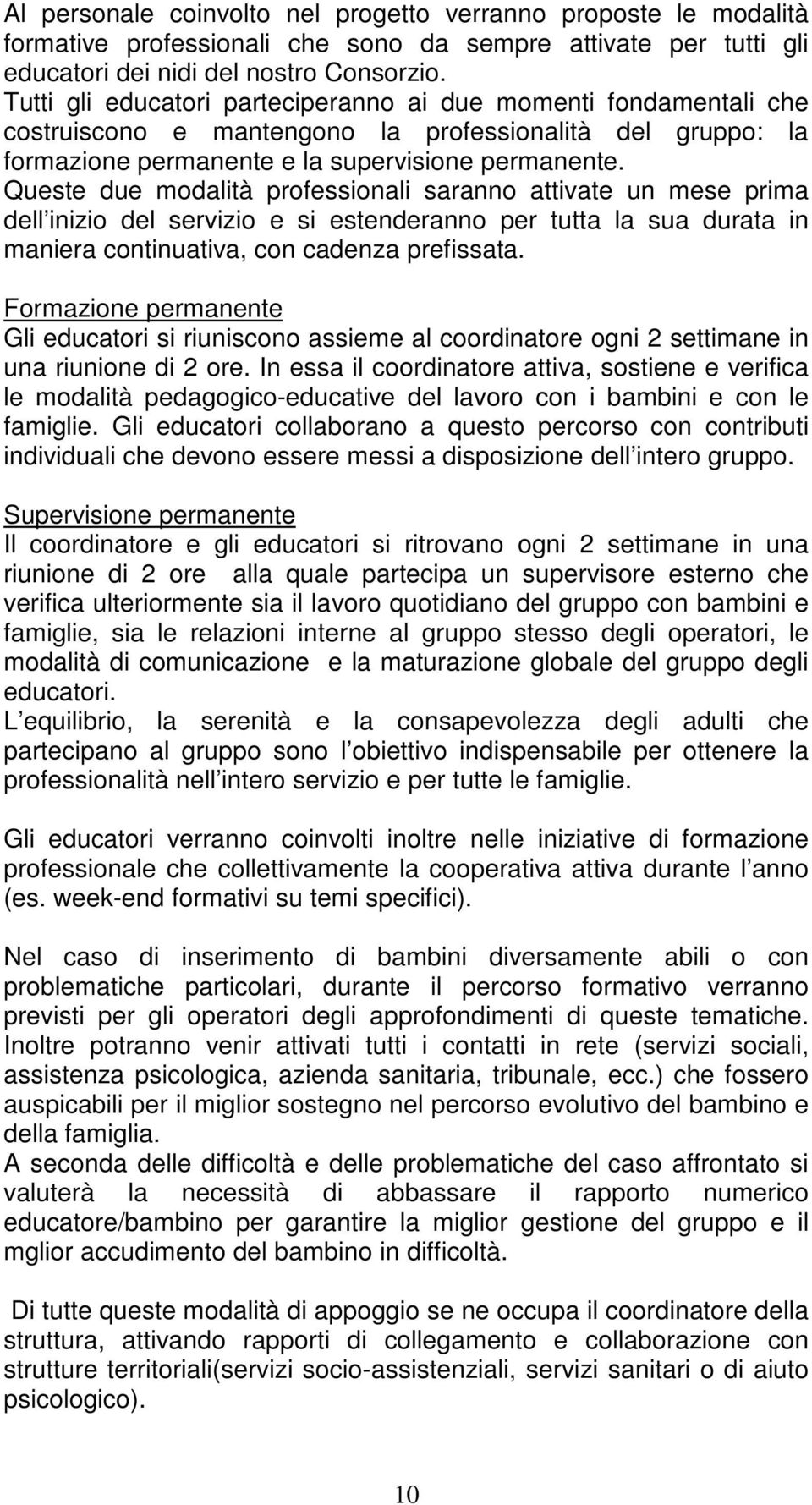 Queste due modalità professionali saranno attivate un mese prima dell inizio del servizio e si estenderanno per tutta la sua durata in maniera continuativa, con cadenza prefissata.