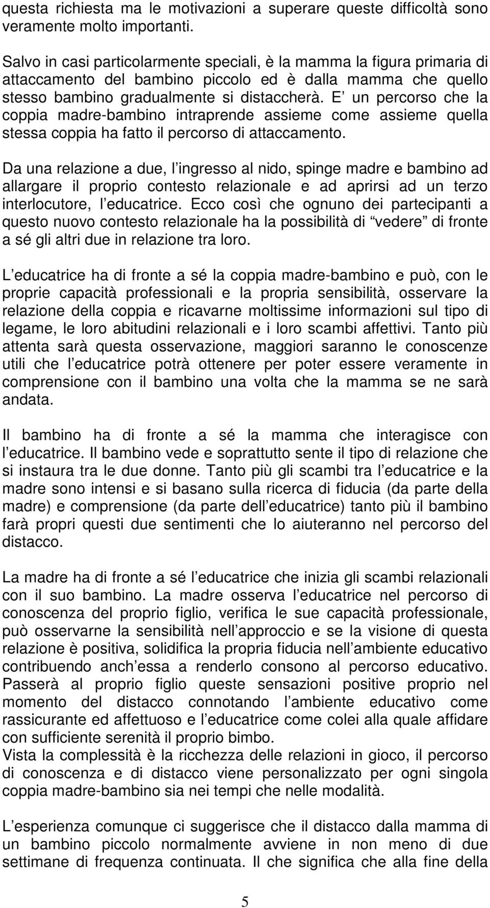 E un percorso che la coppia madre-bambino intraprende assieme come assieme quella stessa coppia ha fatto il percorso di attaccamento.