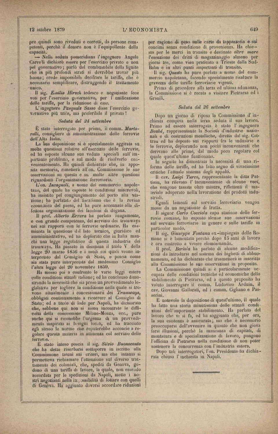 più buona; crede impossibile decifrare le tariffe, che è necessario semplitìeare, distruggendo il trattamento unico. Il sig.