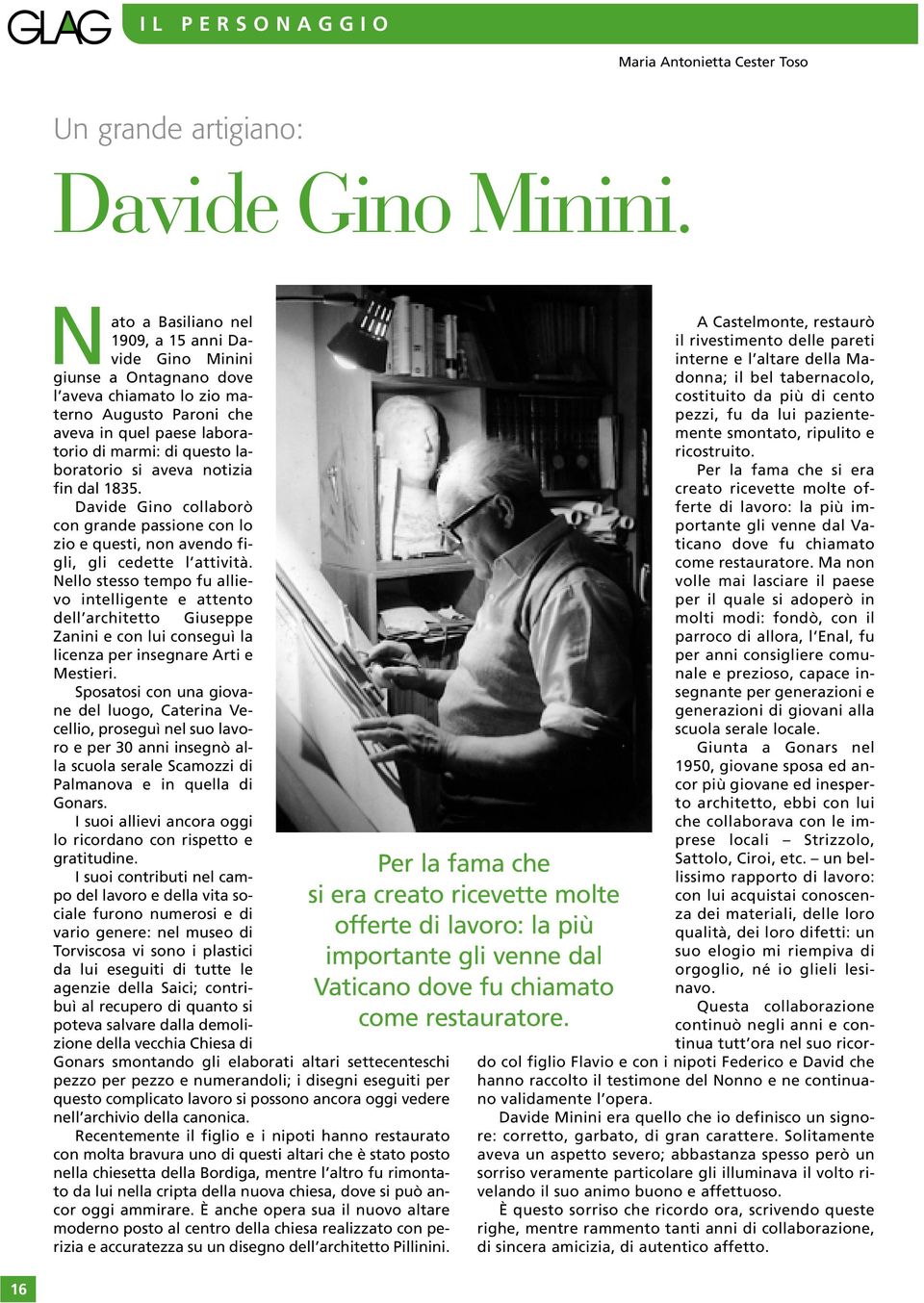 aveva notizia fin dal 1835. Davide Gino collaborò con grande passione con lo zio e questi, non avendo figli, gli cedette l attività.