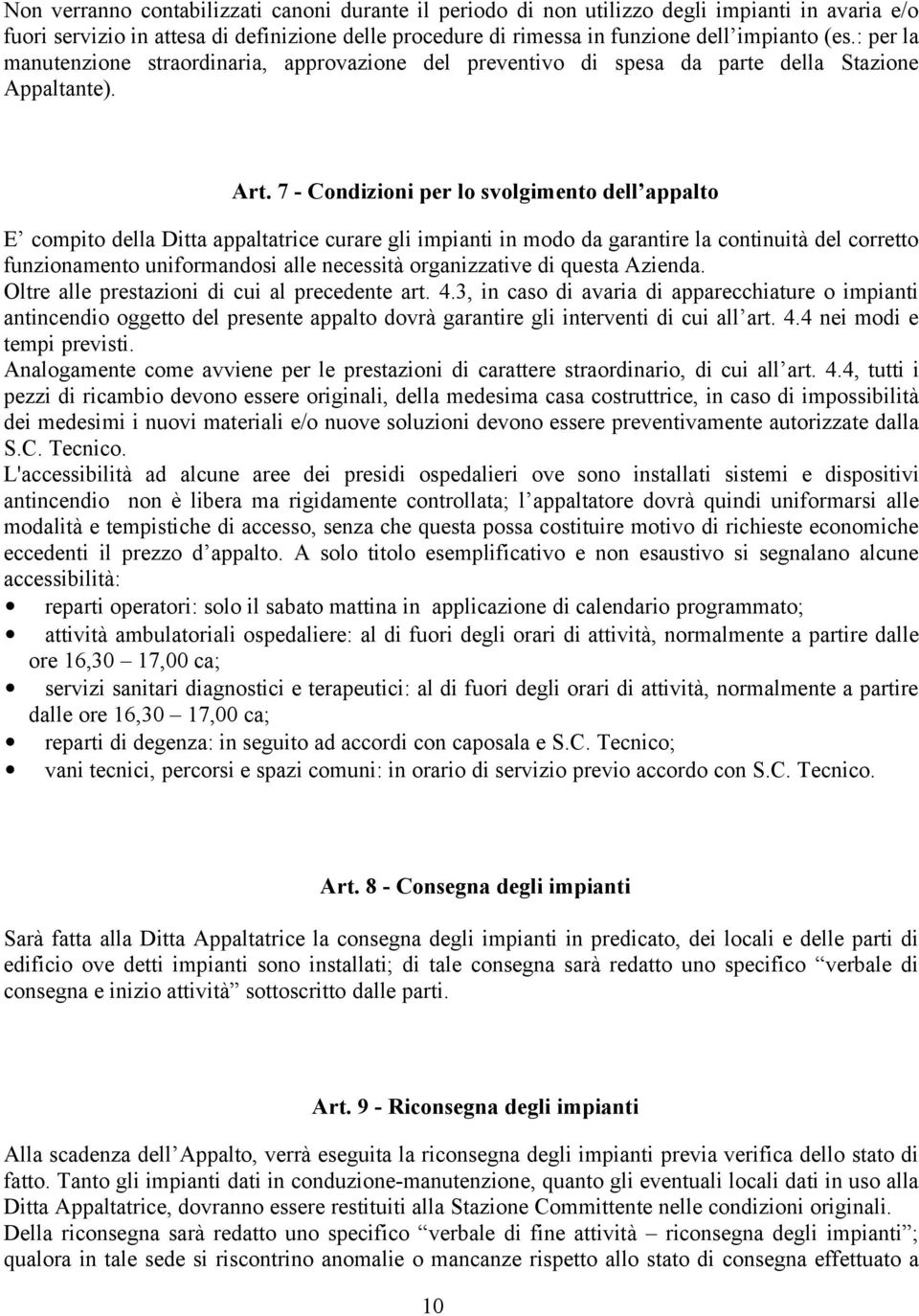 7 - Condizioni per lo svolgimento dell appalto E compito della Ditta appaltatrice curare gli impianti in modo da garantire la continuità del corretto funzionamento uniformandosi alle necessità