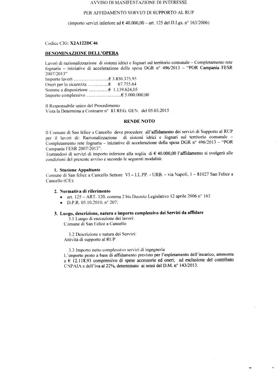 della spesa DGR n 496/2013 - "POR Campania FESR 2007/2013" Importo lavori 3.850.375.95 Oneri per la sicurezza 67.755.64 Somme a disposizione 1.139.624,05 Importo complessivo...,, 5.000.