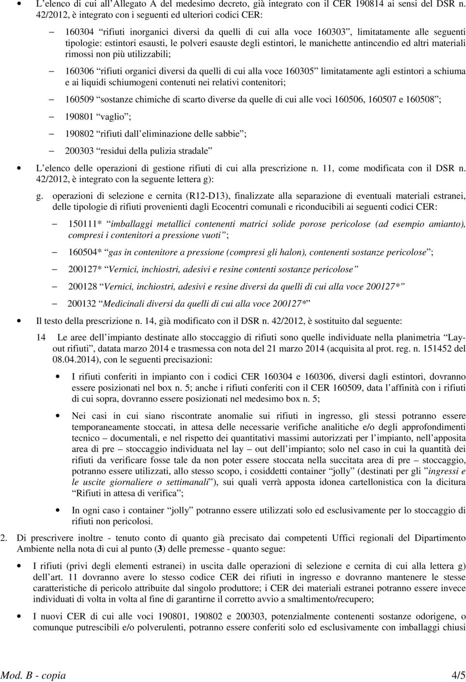 esauste degli estintori, le manichette antincendio ed altri materiali rimossi non più utilizzabili; 160306 rifiuti organici diversi da quelli di cui alla voce 160305 limitatamente agli estintori a