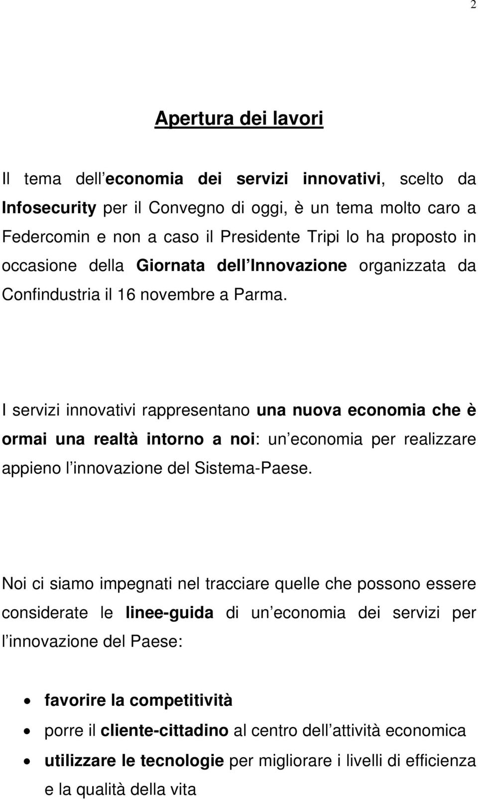 I servizi innovativi rappresentano una nuova economia che è ormai una realtà intorno a noi: un economia per realizzare appieno l innovazione del Sistema-Paese.