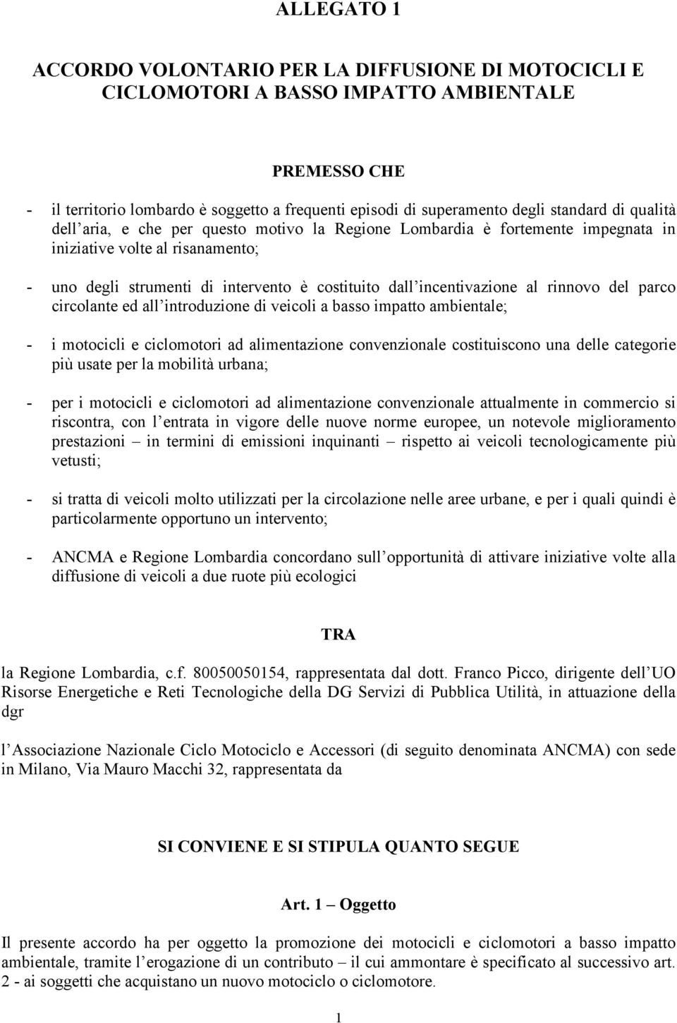 incentivazione al rinnovo del parco circolante ed all introduzione di veicoli a basso impatto ambientale; - i motocicli e ciclomotori ad alimentazione convenzionale costituiscono una delle categorie