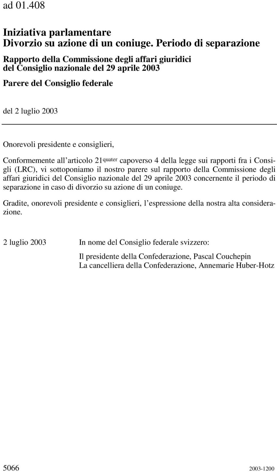 Conformemente all articolo 21 quater capoverso 4 della legge sui rapporti fra i Consigli (LRC), vi sottoponiamo il nostro parere sul rapporto della Commissione degli affari giuridici del Consiglio