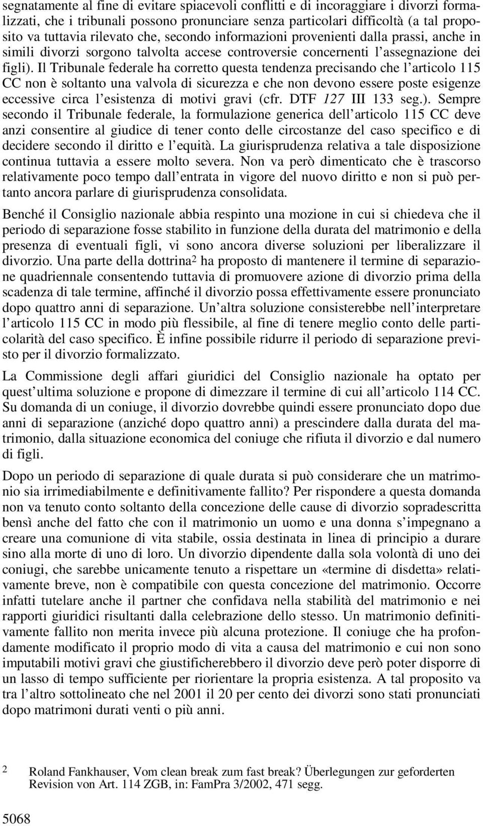 Il Tribunale federale ha corretto questa tendenza precisando che l articolo 115 CC non è soltanto una valvola di sicurezza e che non devono essere poste esigenze eccessive circa l esistenza di motivi