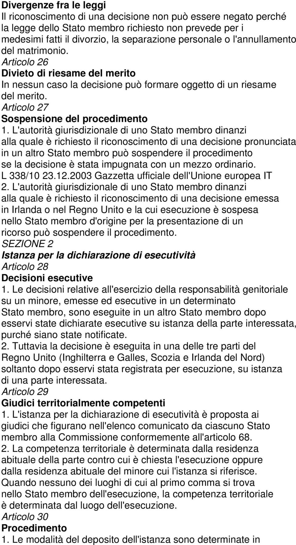 L'autorità giurisdizionale di uno Stato membro dinanzi alla quale è richiesto il riconoscimento di una decisione pronunciata in un altro Stato membro può sospendere il procedimento se la decisione è