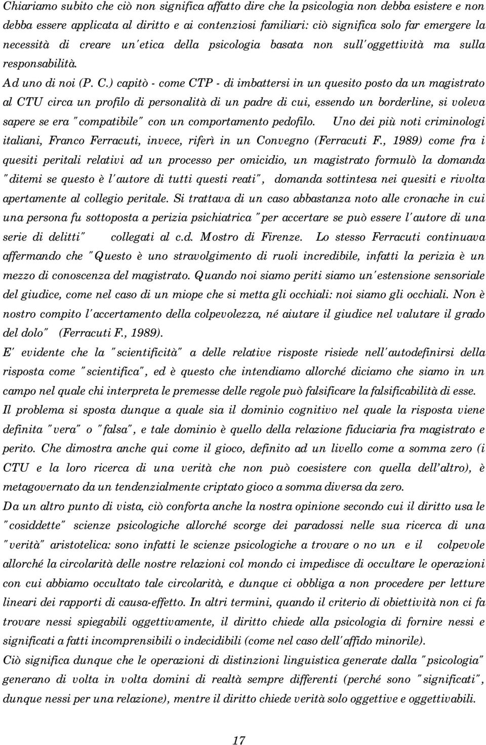 ) capitò - come CTP - di imbattersi in un quesito posto da un magistrato al CTU circa un profilo di personalità di un padre di cui, essendo un borderline, si voleva sapere se era "compatibile" con un