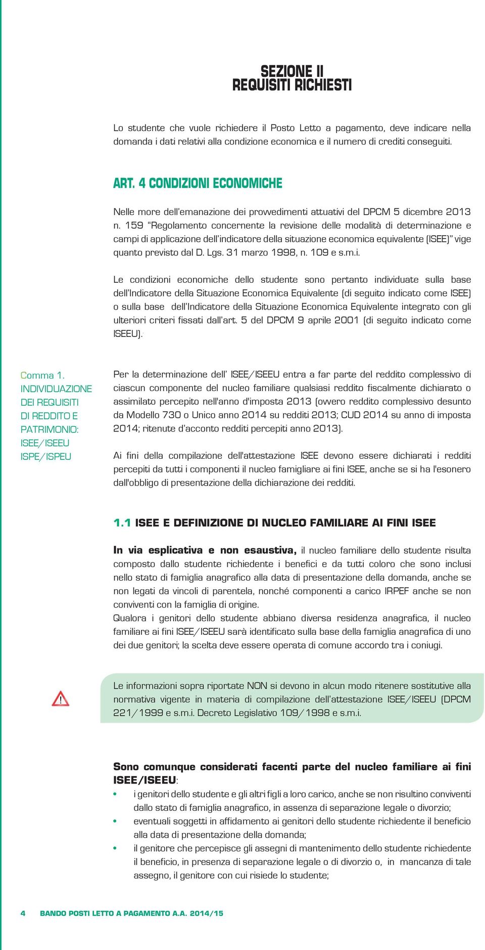 159 Regolamento concernente la revisione delle modalità di determinazione e campi di applicazione dell indicatore della situazione economica equivalente (ISEE) vige quanto previsto dal D. Lgs.