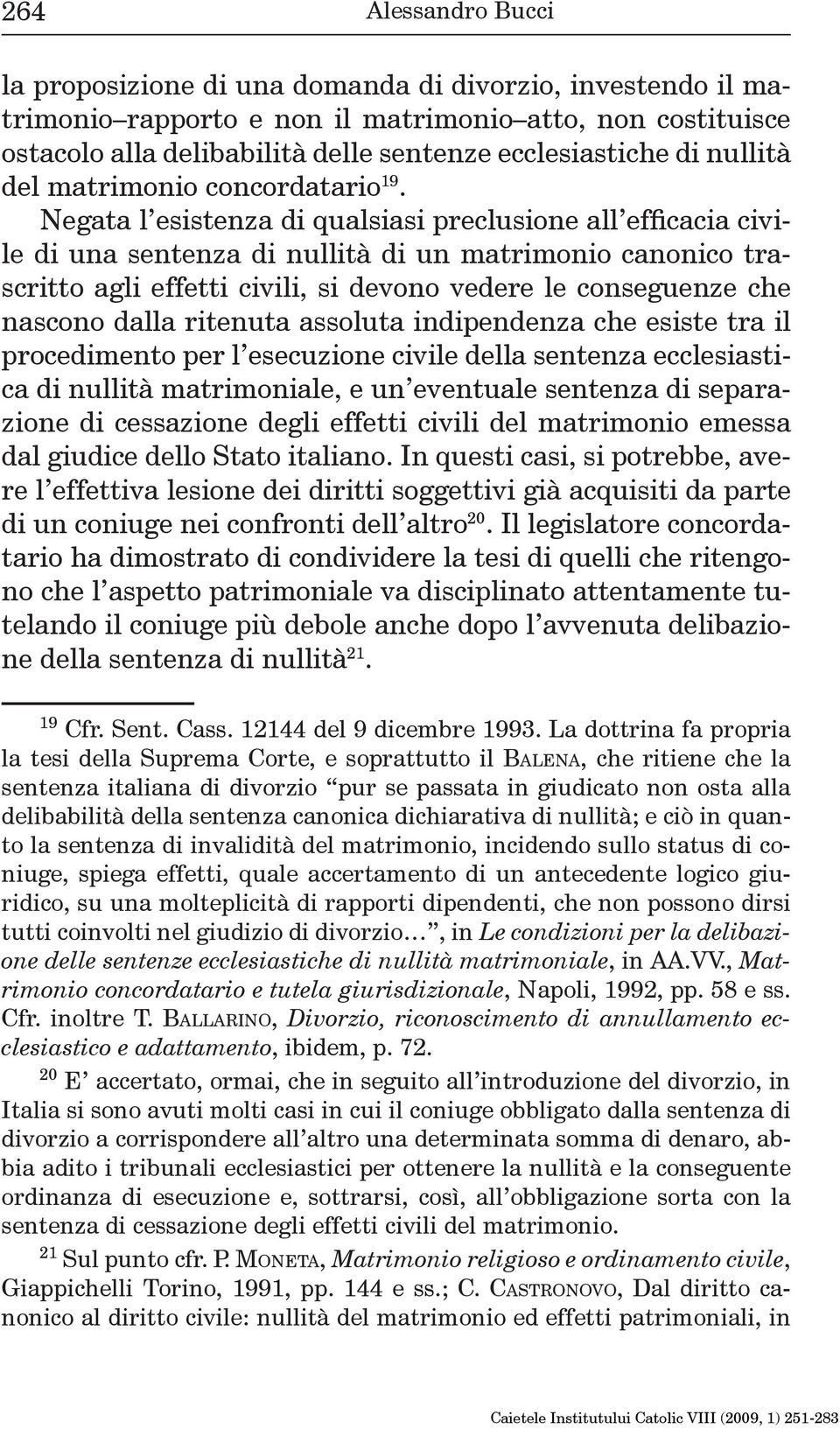 Negata l esistenza di qualsiasi preclusione all ef cacia civile di una sentenza di nullità di un matrimonio canonico trascritto agli effetti civili, si devono vedere le conseguenze che nascono dalla