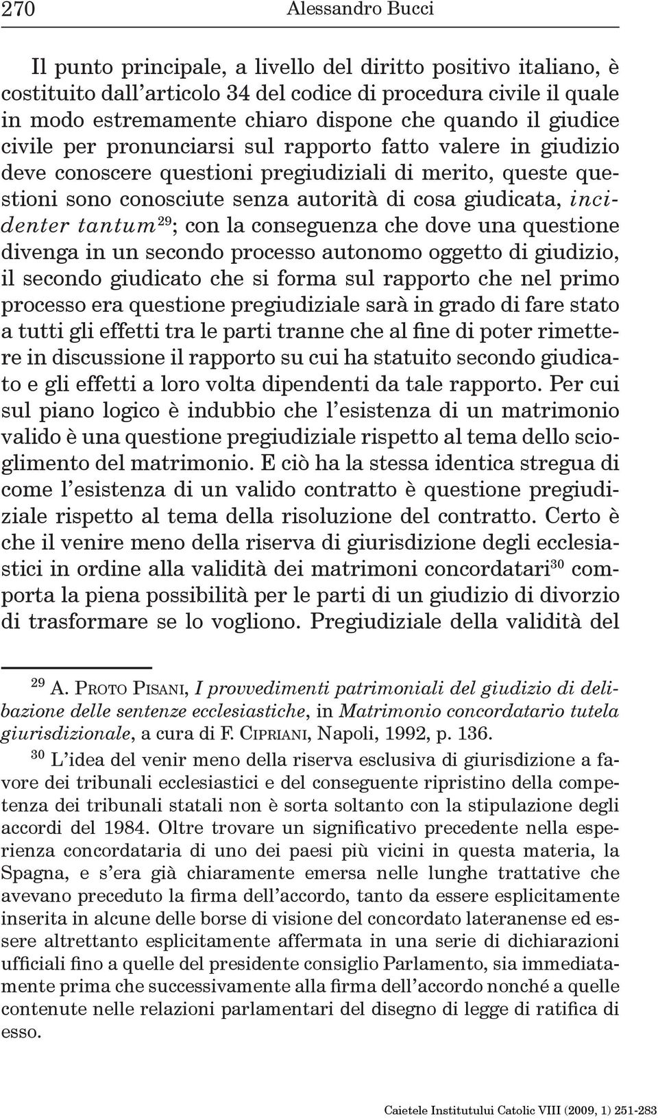 incidenter tantum 29 ; con la conseguenza che dove una questione divenga in un secondo processo autonomo oggetto di giudizio, il secondo giudicato che si forma sul rapporto che nel primo processo era