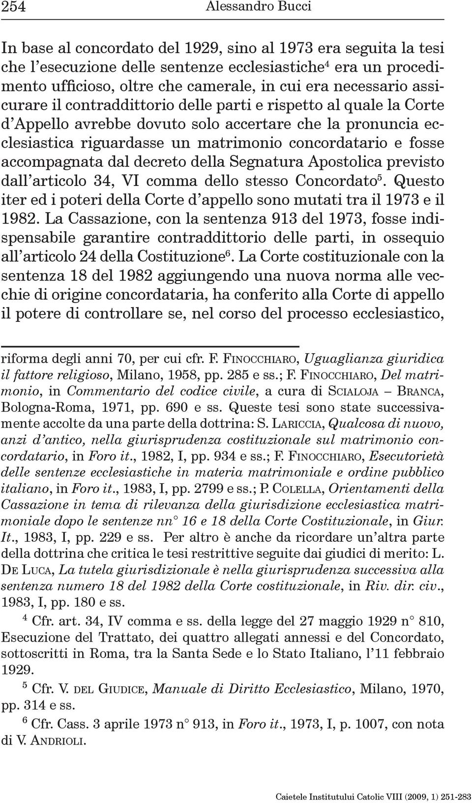 fosse accompagnata dal decreto della Segnatura Apostolica previsto dall articolo 34, VI comma dello stesso Concordato 5.