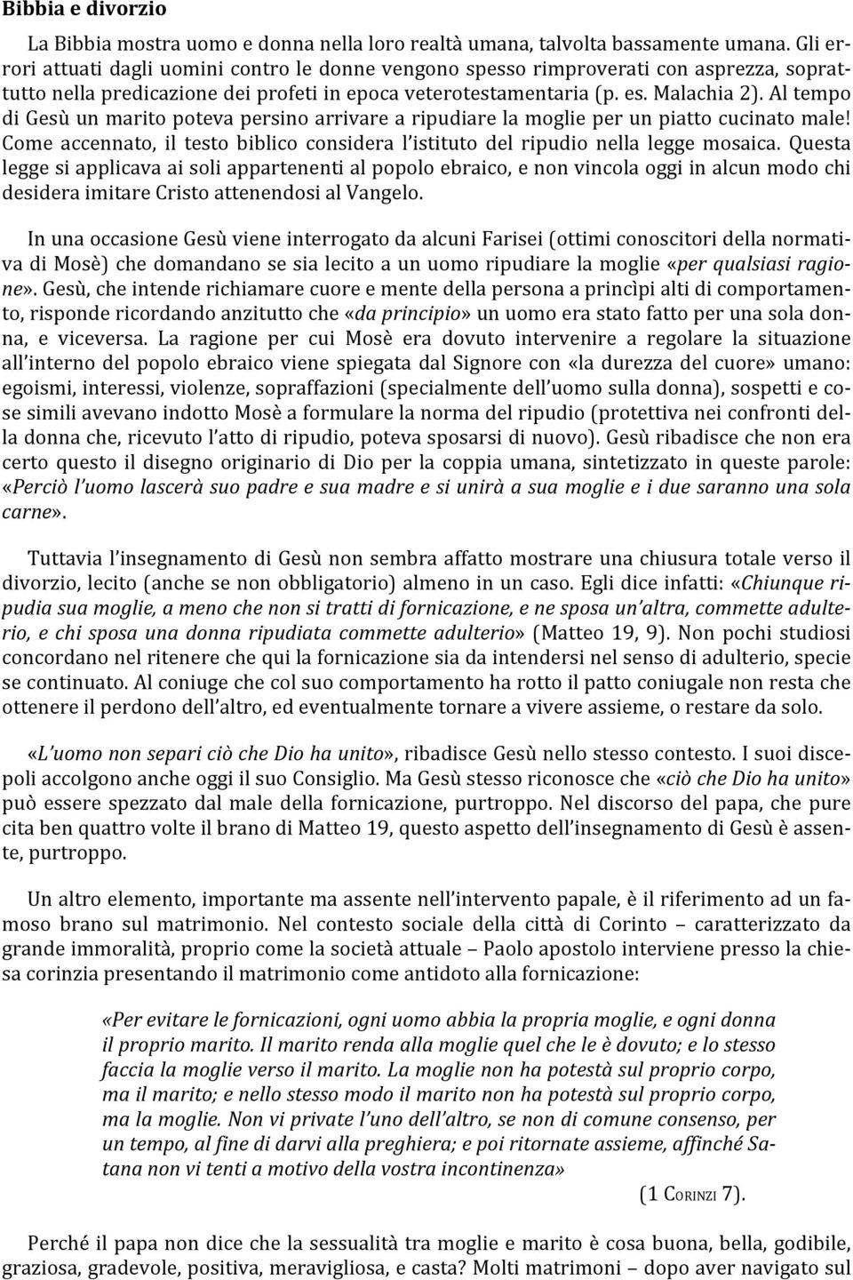 Al tempo di Gesù un marito poteva persino arrivare a ripudiare la moglie per un piatto cucinato male! Come accennato, il testo biblico considera l istituto del ripudio nella legge mosaica.