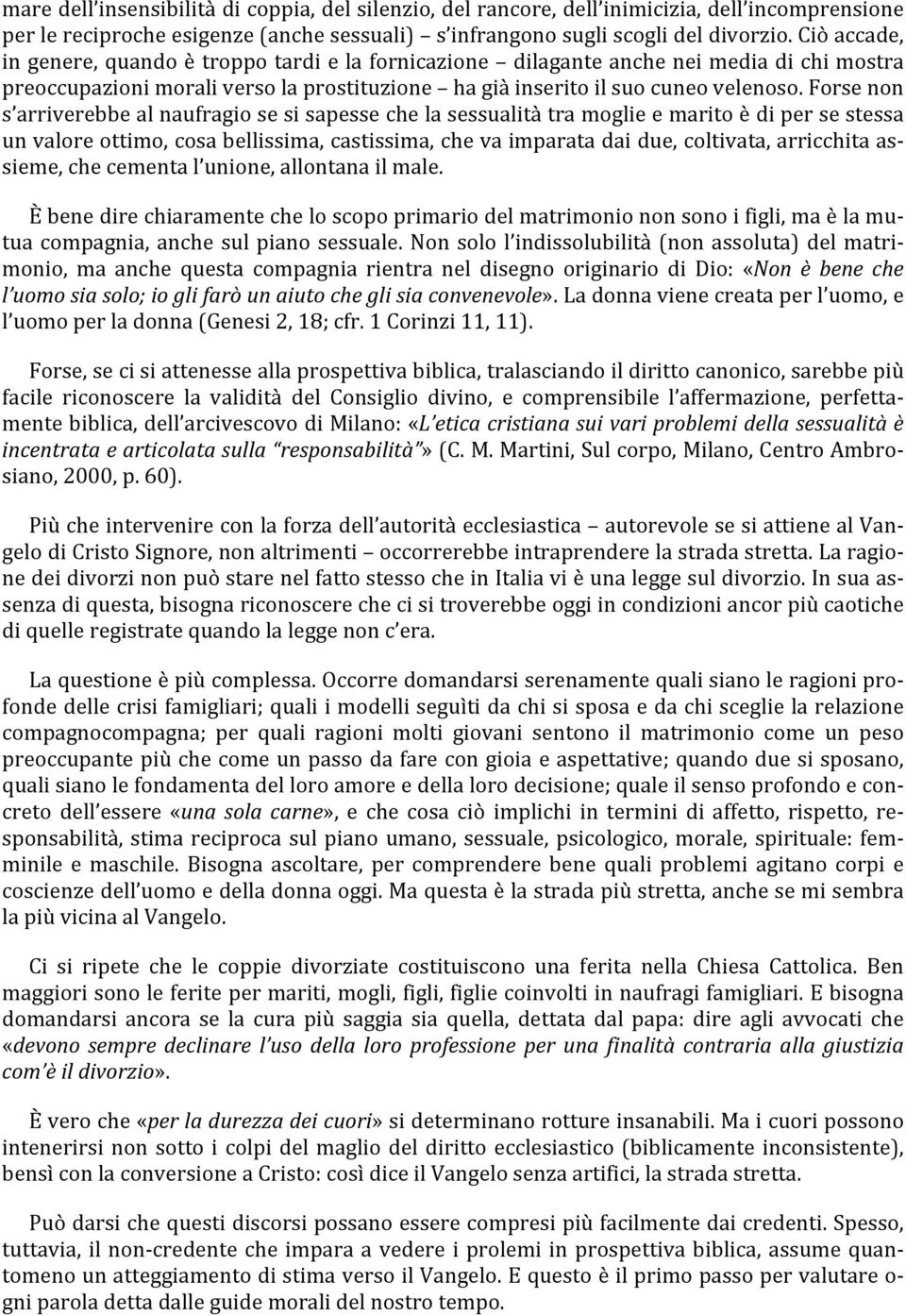 Forse non s arriverebbe al naufragio se si sapesse che la sessualità tra moglie e marito è di per se stessa un valore ottimo, cosa bellissima, castissima, che va imparata dai due, coltivata,