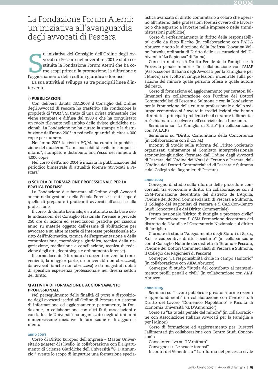 La sua attività si sviluppa su tre principali linee d intervento: 1) PUBBLICAZIONI Con delibera datata 23.1.2003 il Consiglio dell Ordine degli Avvocati di Pescara ha trasferito alla Fondazione la proprietà di PQM.