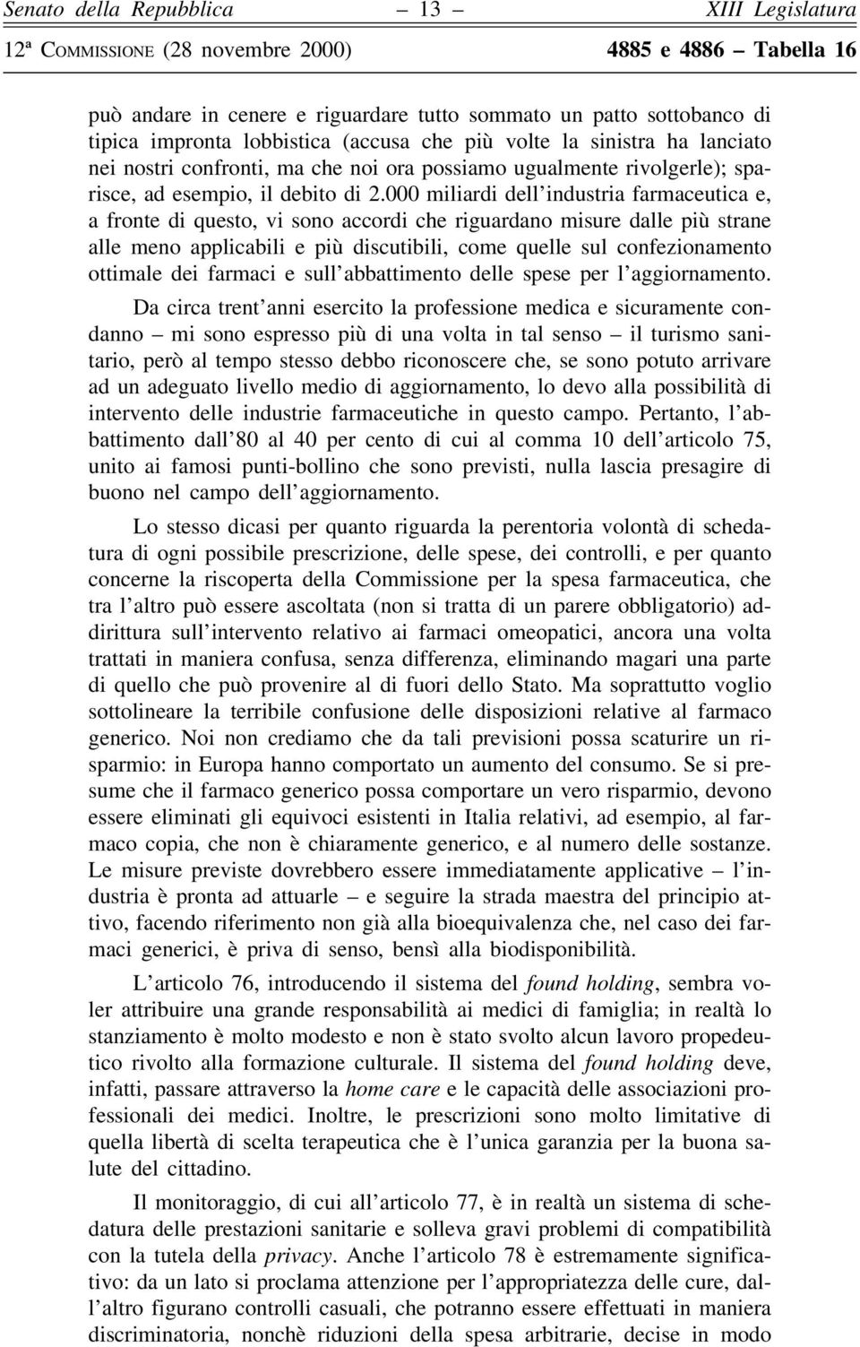 000 miliardi dell'industria farmaceutica e, a fronte di questo, vi sono accordi che riguardano misure dalle piuá strane alle meno applicabili e piuá discutibili, come quelle sul confezionamento