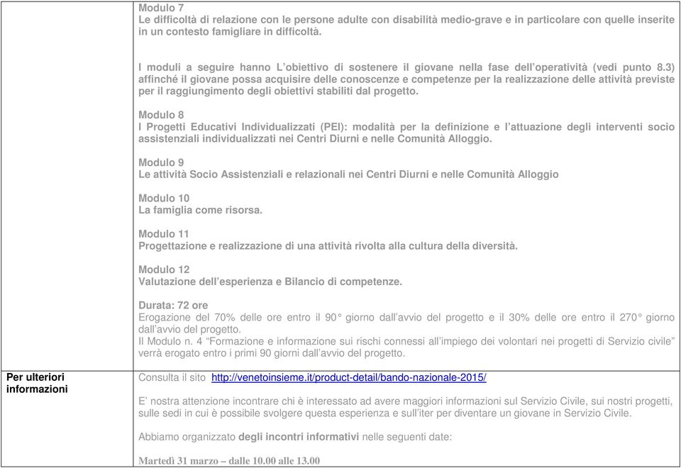 3) affinché il giovane possa acquisire delle conoscenze e competenze per la realizzazione delle attività previste per il raggiungimento degli obiettivi stabiliti dal progetto.