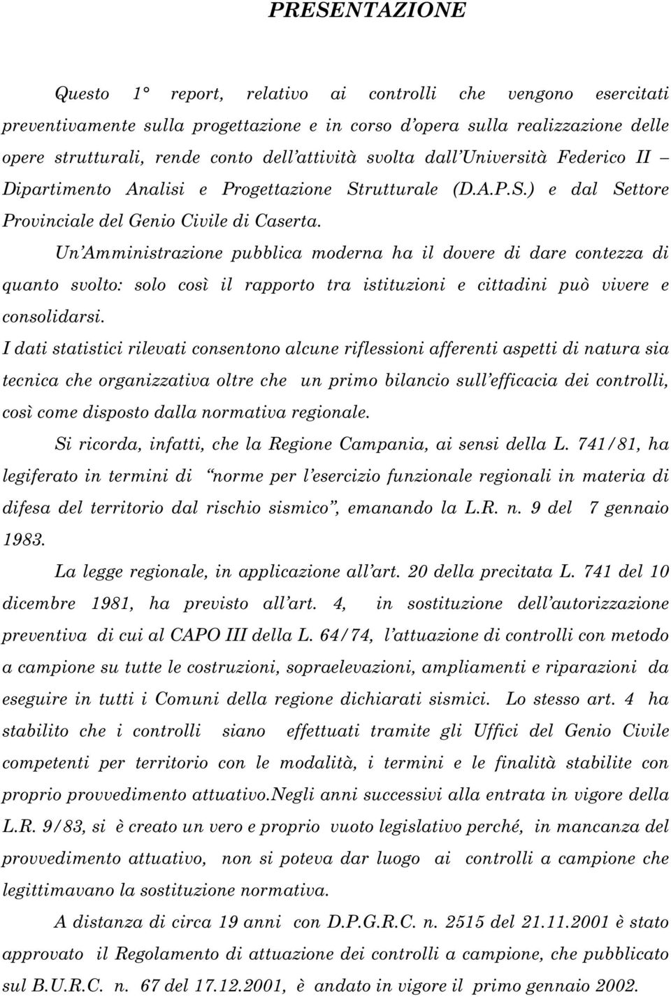 Un Amministrazione pubblica moderna ha il dovere di dare contezza di quanto svolto: solo così il rapporto tra istituzioni e cittadini può vivere e consolidarsi.