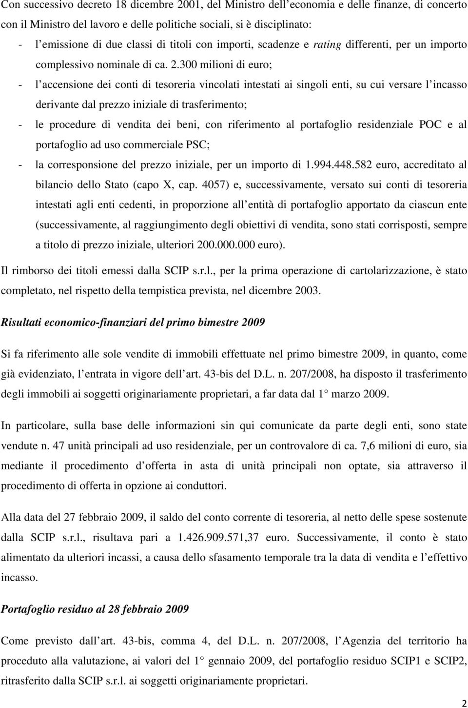 300 milioni di euro; - l accensione dei conti di tesoreria vincolati intestati ai singoli enti, su cui versare l incasso derivante dal prezzo iniziale di trasferimento; - le procedure di vendita dei