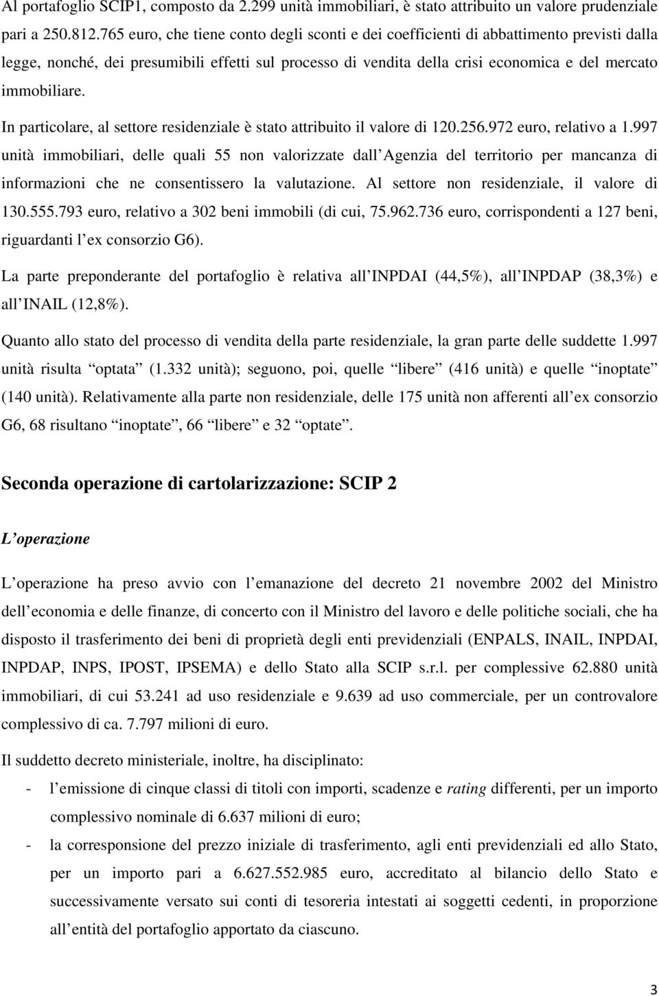 In particolare, al settore residenziale è stato attribuito il valore di 120.256.972 euro, relativo a 1.