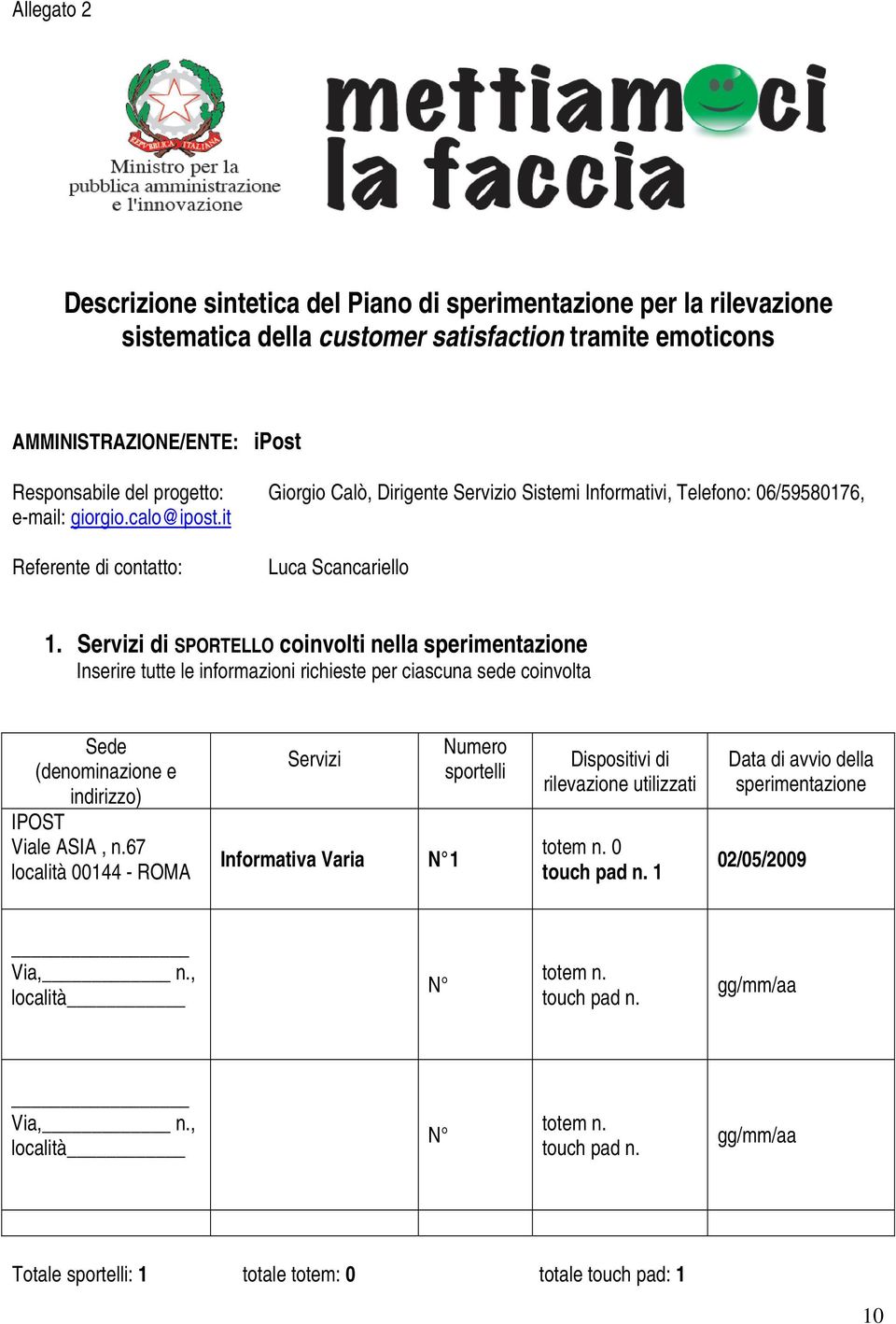 di SPORTELLO coinvolti nella sperimentazione Inserire tutte le informazioni richieste per ciascuna sede coinvolta Sede (denominazione e indirizzo) IPOST Viale ASIA, n.