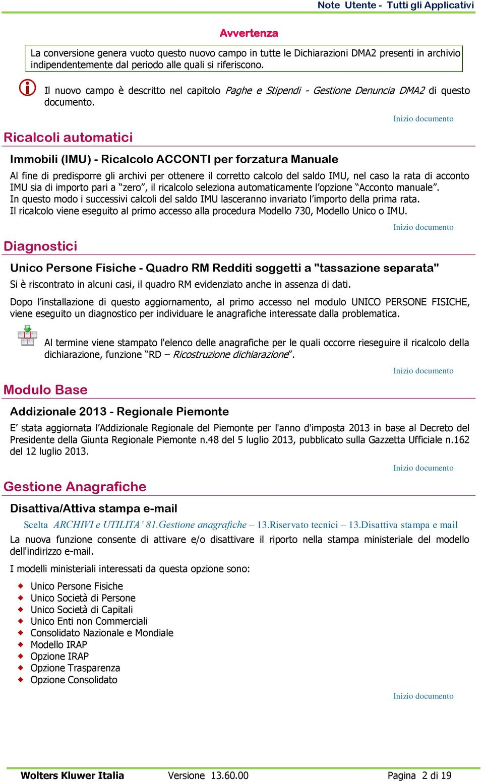 Ricalcoli automatici Immobili (IMU) - Ricalcolo ACCONTI per forzatura Manuale Al fine di predisporre gli archivi per ottenere il corretto calcolo del saldo IMU, nel caso la rata di acconto IMU sia di