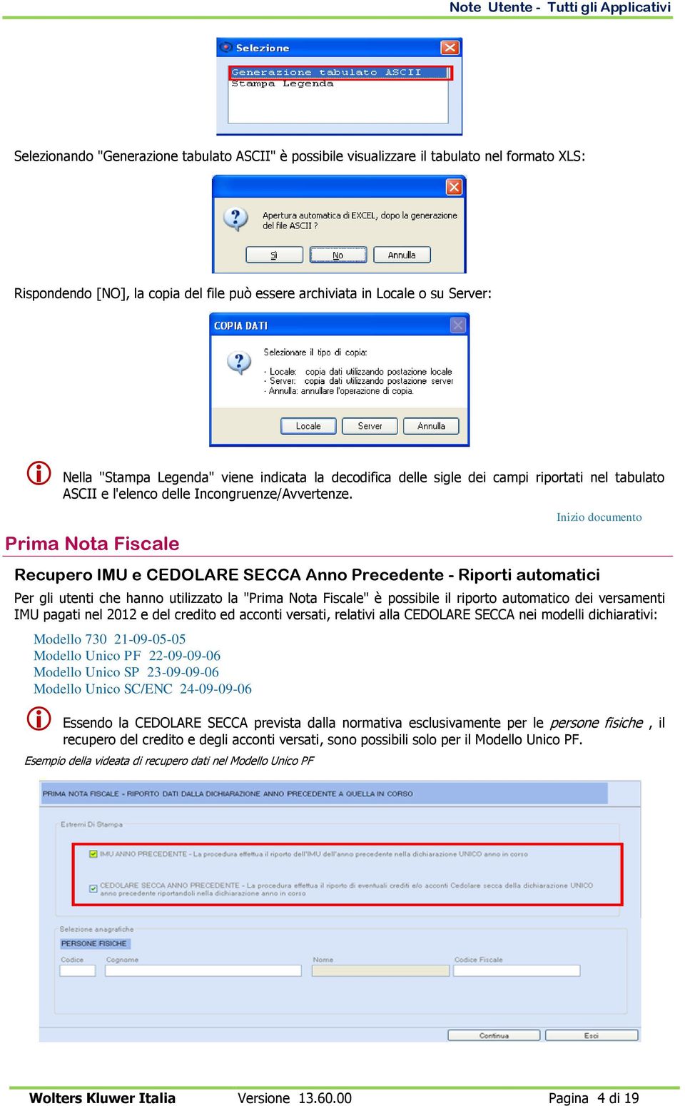 Prima Nota Fiscale Recupero IMU e CEDOLARE SECCA Anno Precedente - Riporti automatici Per gli utenti che hanno utilizzato la "Prima Nota Fiscale" è possibile il riporto automatico dei versamenti IMU