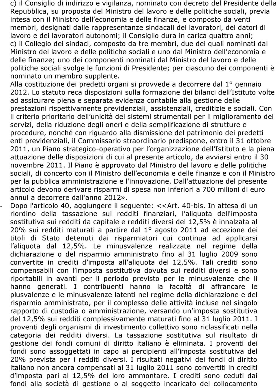 anni; c) il Collegio dei sindaci, composto da tre membri, due dei quali nominati dal Ministro del lavoro e delle politiche sociali e uno dal Ministro dell economia e delle finanze; uno dei componenti