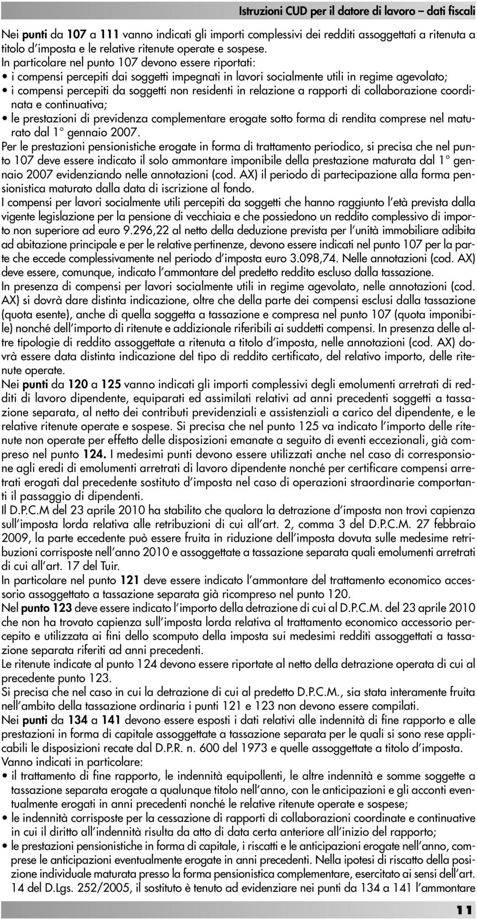 relazione a rapporti di collaborazione coordinata e continuativa; le prestazioni di previdenza complementare erogate sotto forma di rendita comprese nel maturato dal 1 gennaio 2007.