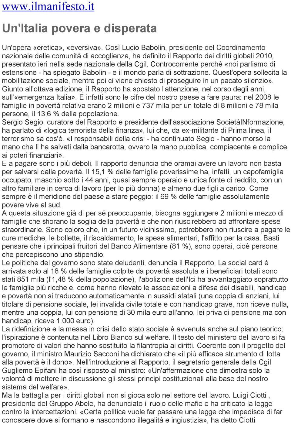 Controcorrente perchè «noi parliamo di estensione - ha spiegato Babolin - e il mondo parla di sottrazione.