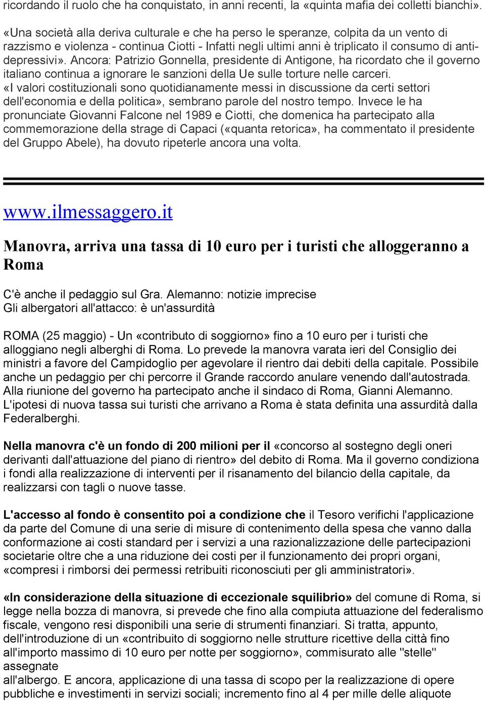 Ancora: Patrizio Gonnella, presidente di Antigone, ha ricordato che il governo italiano continua a ignorare le sanzioni della Ue sulle torture nelle carceri.