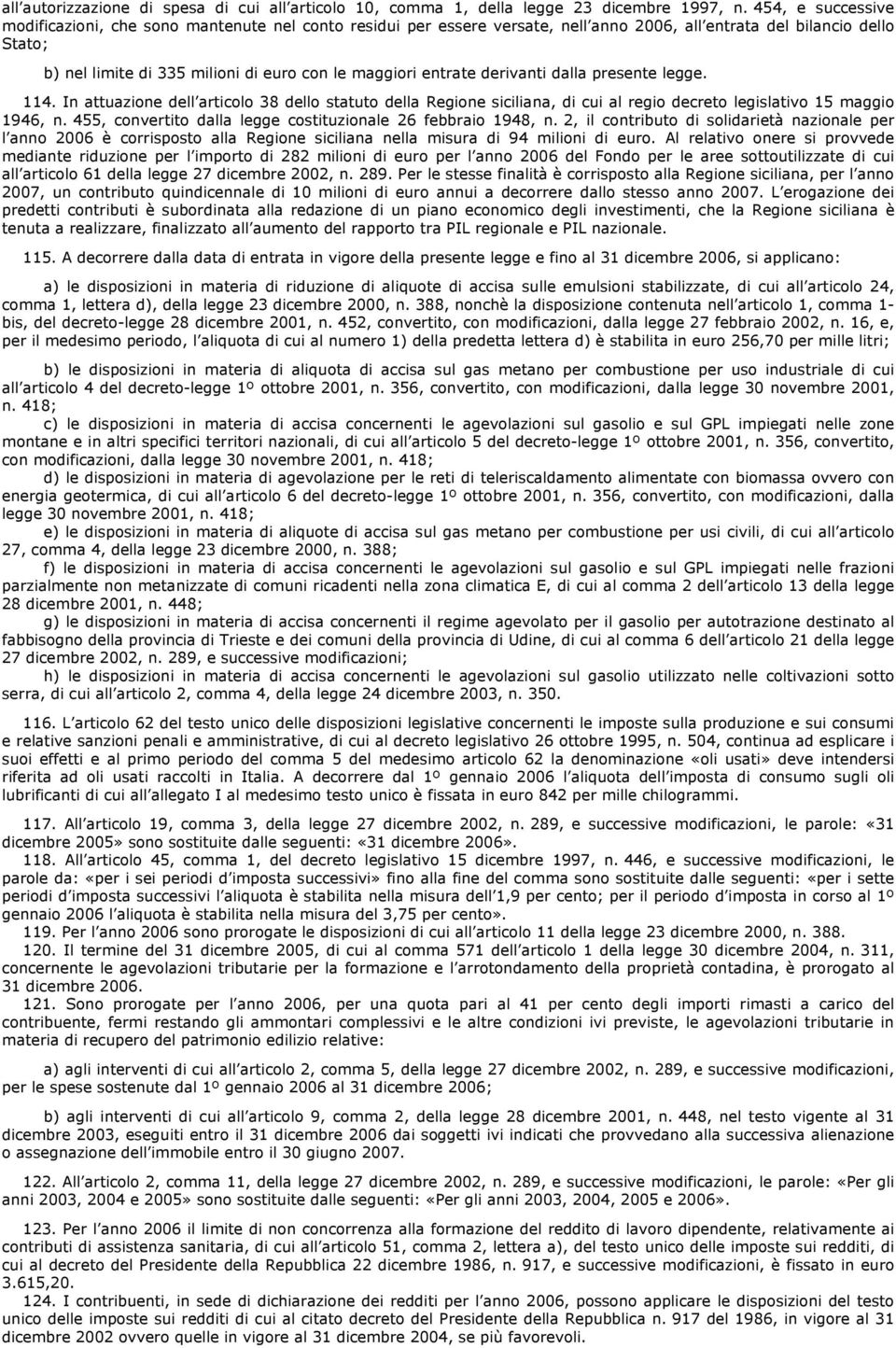 entrate derivanti dalla presente legge. 114. In attuazione dell articolo 38 dello statuto della Regione siciliana, di cui al regio decreto legislativo 15 maggio 1946, n.