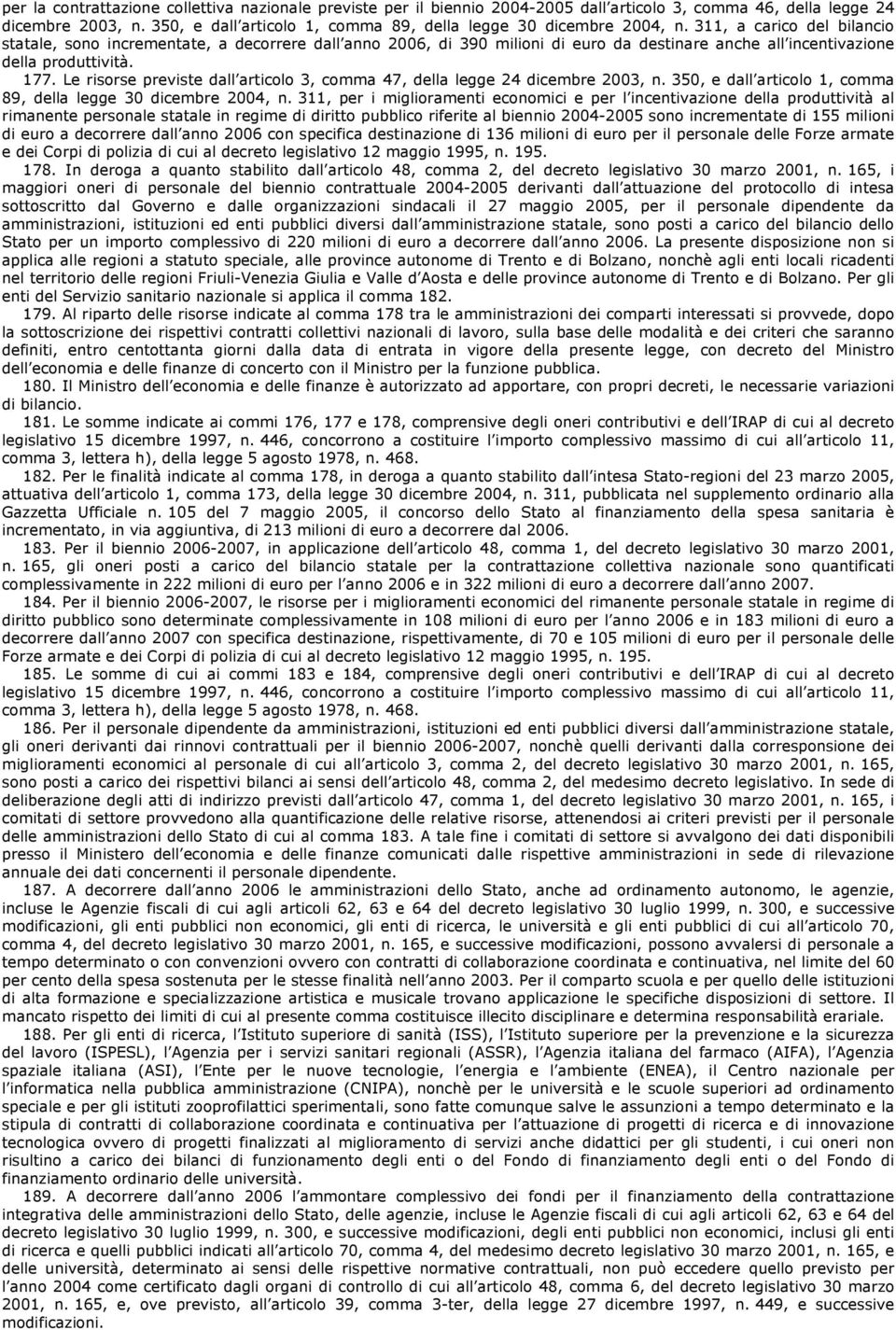 311, a carico del bilancio statale, sono incrementate, a decorrere dall anno 2006, di 390 milioni di euro da destinare anche all incentivazione della produttività. 177.