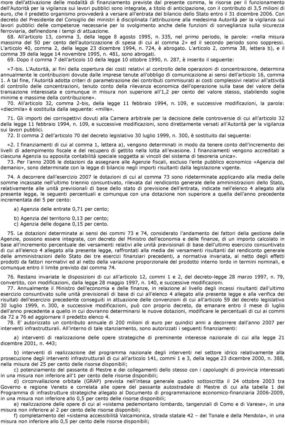 Con decreto del Presidente del Consiglio dei ministri è disciplinata l attribuzione alla medesima Autorità per la vigilanza sui lavori pubblici delle competenze necessarie per lo svolgimento anche