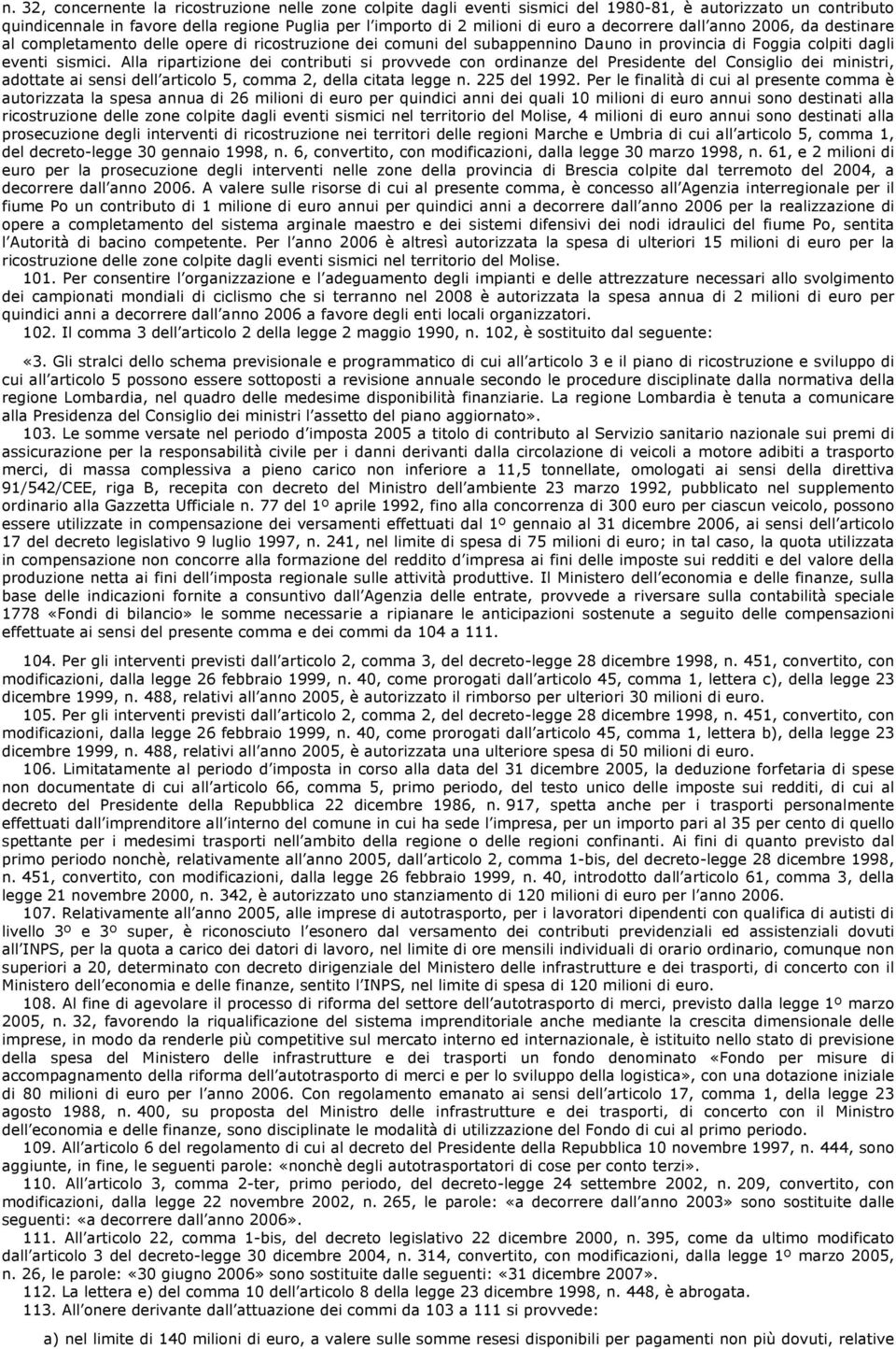 Alla ripartizione dei contributi si provvede con ordinanze del Presidente del Consiglio dei ministri, adottate ai sensi dell articolo 5, comma 2, della citata legge n. 225 del 1992.