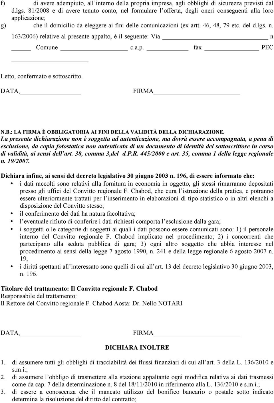 lgs. n. 163/2006) relative al presente appalto, è il seguente: Via n Comune c.a.p. fax PEC Letto, confermato e sottoscritto. DATA, FIRMA N.B.