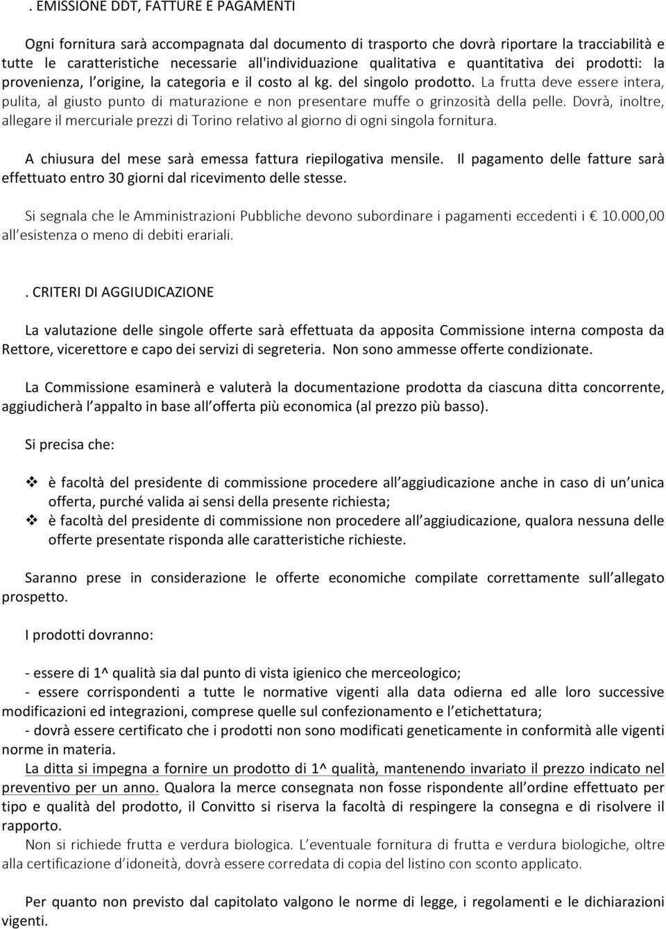 La frutta deve essere intera, pulita, al giusto punto di maturazione e non presentare muffe o grinzosità della pelle.