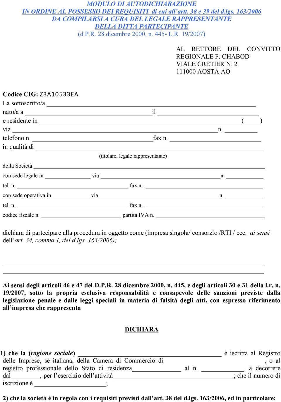 in qualità di (titolare, legale rappresentante) della Società con sede legale in via n. tel. n. fax n.. con sede operativa in via n. tel. n. fax n.. codice fiscale n. partita IVA n.