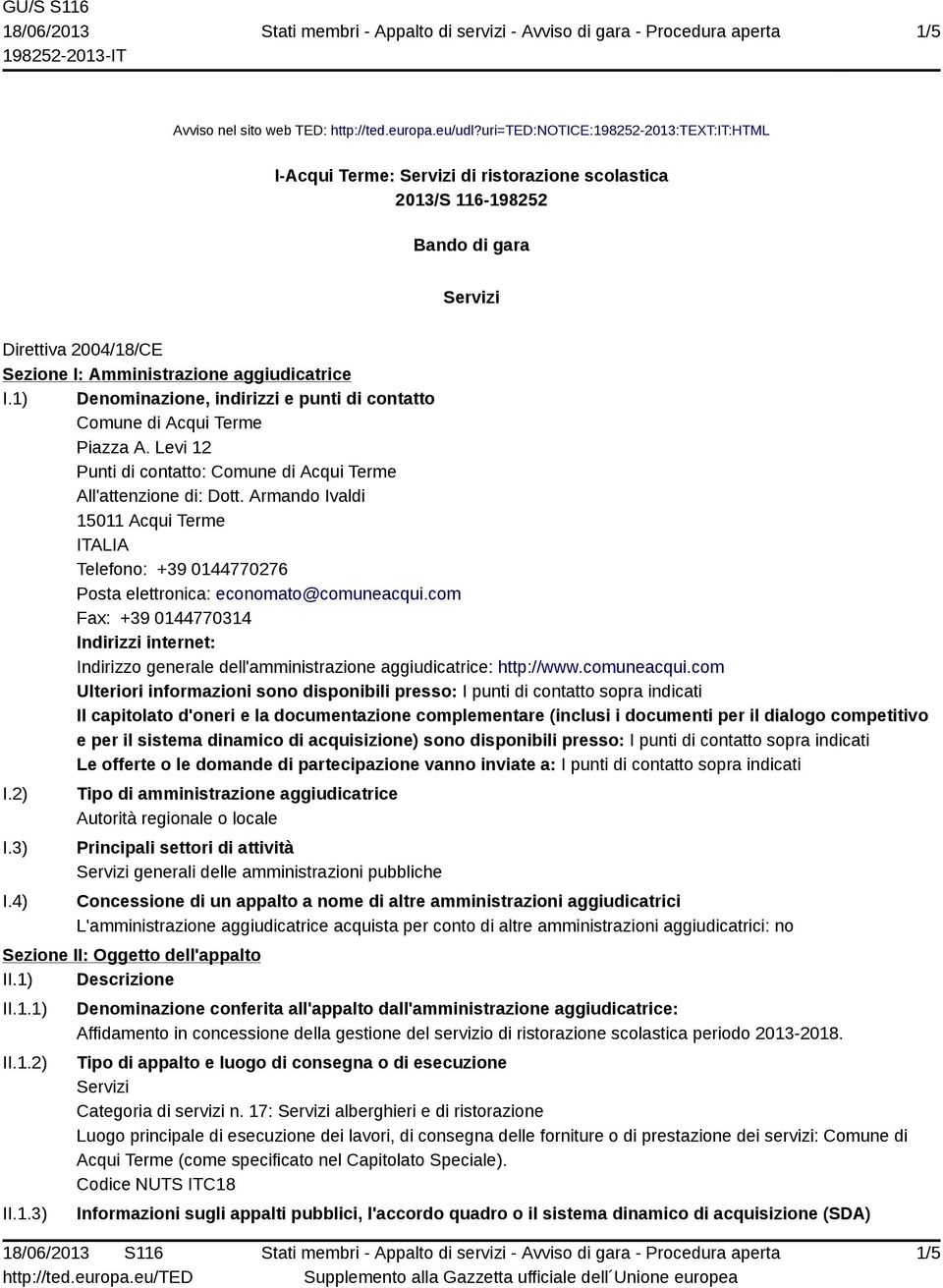 1) Denominazione, indirizzi e punti di contatto Comune di Acqui Terme Piazza A. Levi 12 Punti di contatto: Comune di Acqui Terme All'attenzione di: Dott.