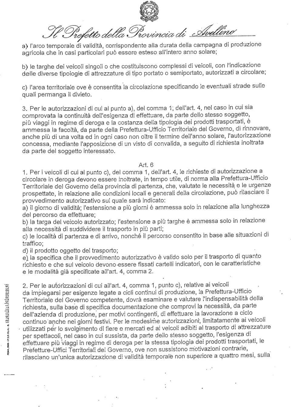 circolazione specificando le eventuali strade sulle quali permanga il divieto. 3.