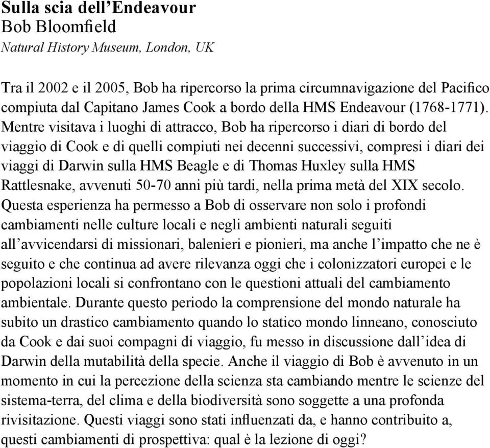 Mentre visitava i luoghi di attracco, Bob ha ripercorso i diari di bordo del viaggio di Cook e di quelli compiuti nei decenni successivi, compresi i diari dei viaggi di Darwin sulla HMS Beagle e di