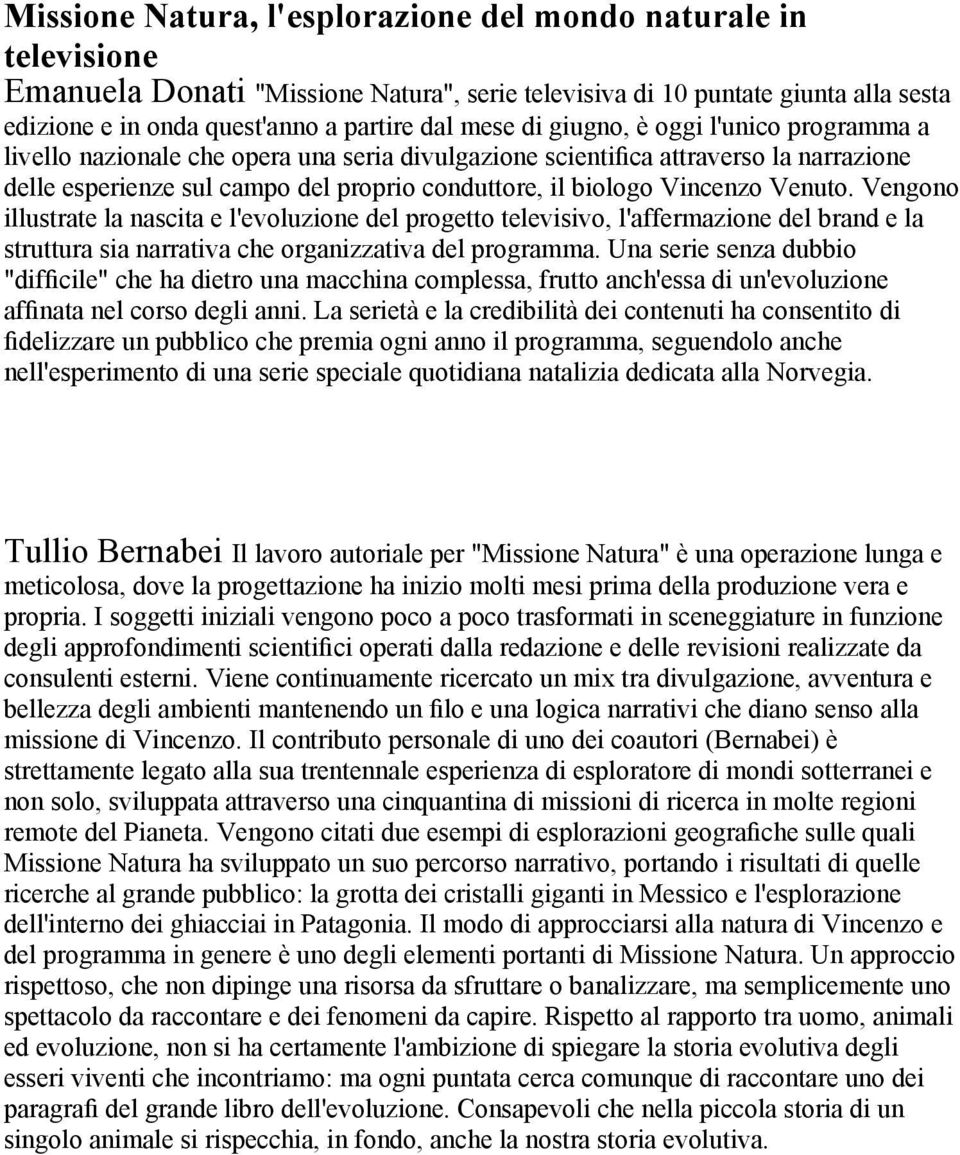 Venuto. Vengono illustrate la nascita e l'evoluzione del progetto televisivo, l'affermazione del brand e la struttura sia narrativa che organizzativa del programma.