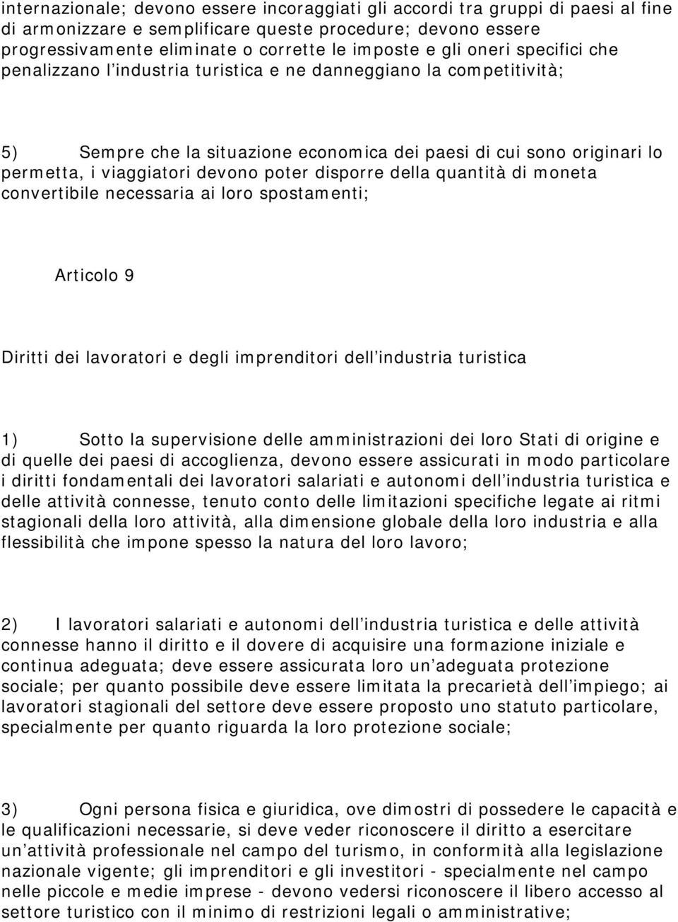 disporre della quantità di moneta convertibile necessaria ai loro spostamenti; Articolo 9 Diritti dei lavoratori e degli imprenditori dell industria turistica 1) Sotto la supervisione delle