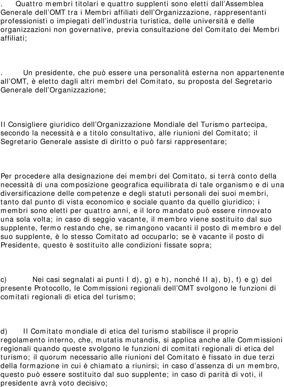 Un presidente, che può essere una personalità esterna non appartenente all OMT, è eletto dagli altri membri del Comitato, su proposta del Segretario Generale dell Organizzazione; Il Consigliere