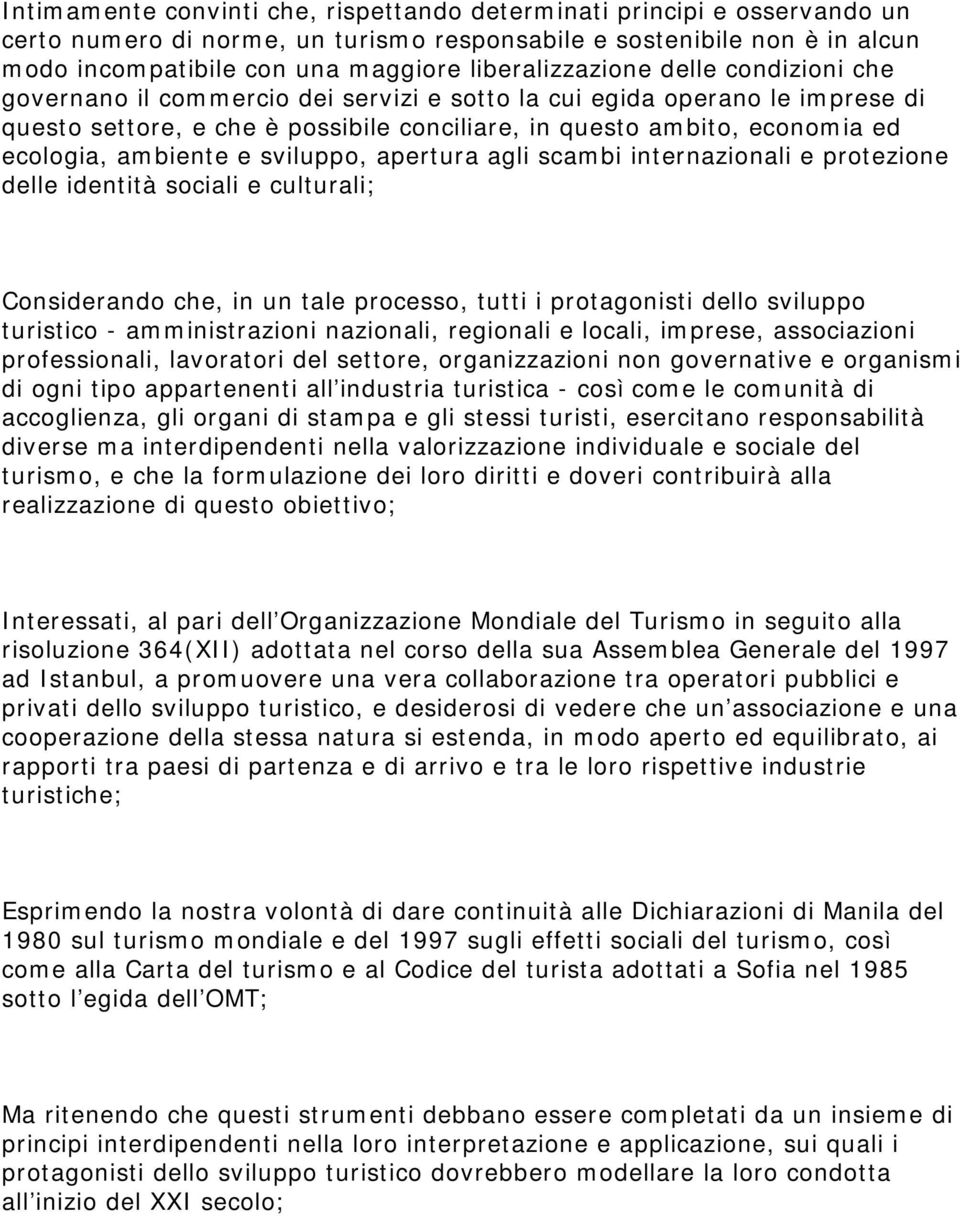 ecologia, ambiente e sviluppo, apertura agli scambi internazionali e protezione delle identità sociali e culturali; Considerando che, in un tale processo, tutti i protagonisti dello sviluppo