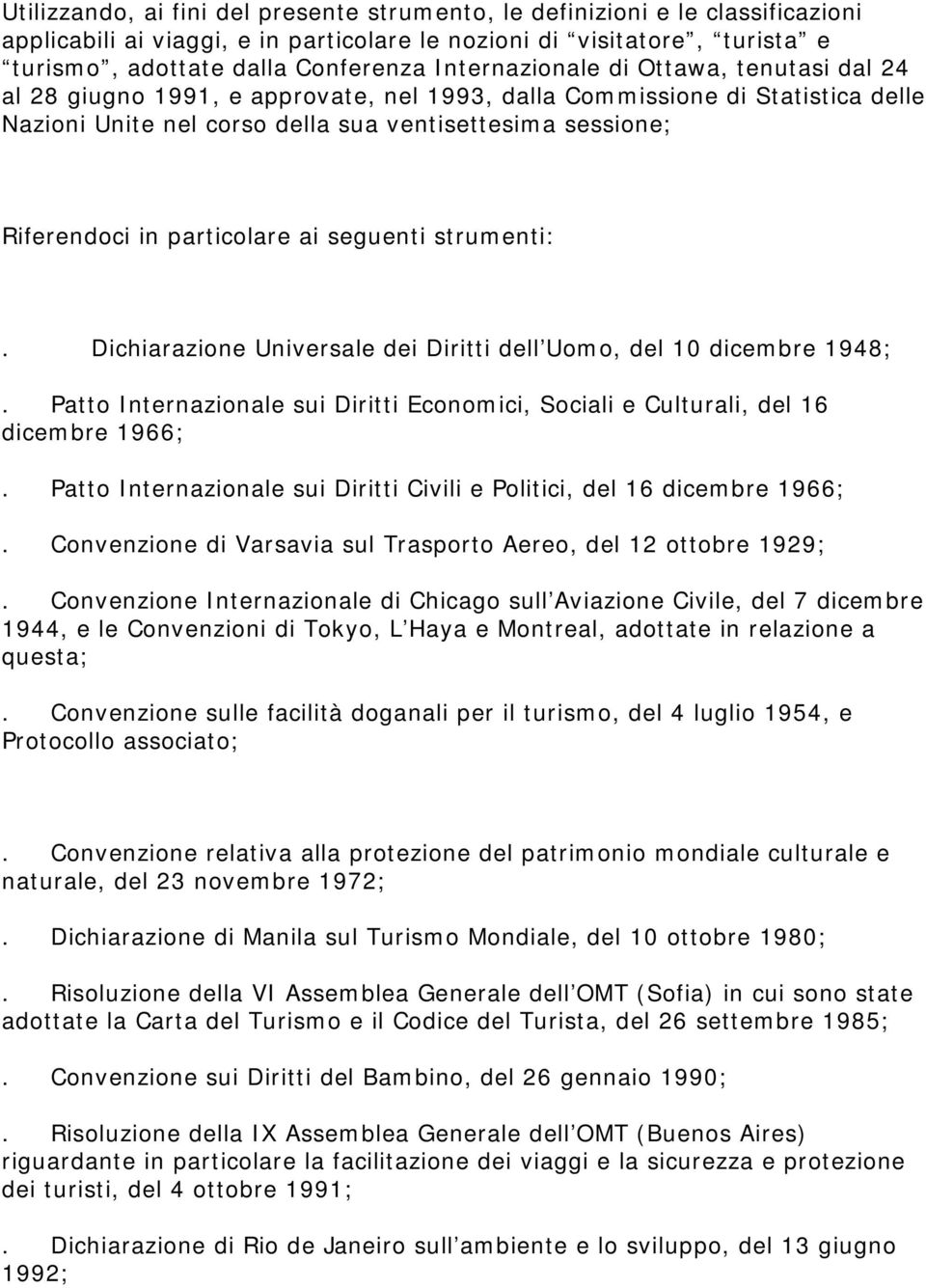 particolare ai seguenti strumenti:. Dichiarazione Universale dei Diritti dell Uomo, del 10 dicembre 1948;. Patto Internazionale sui Diritti Economici, Sociali e Culturali, del 16 dicembre 1966;.