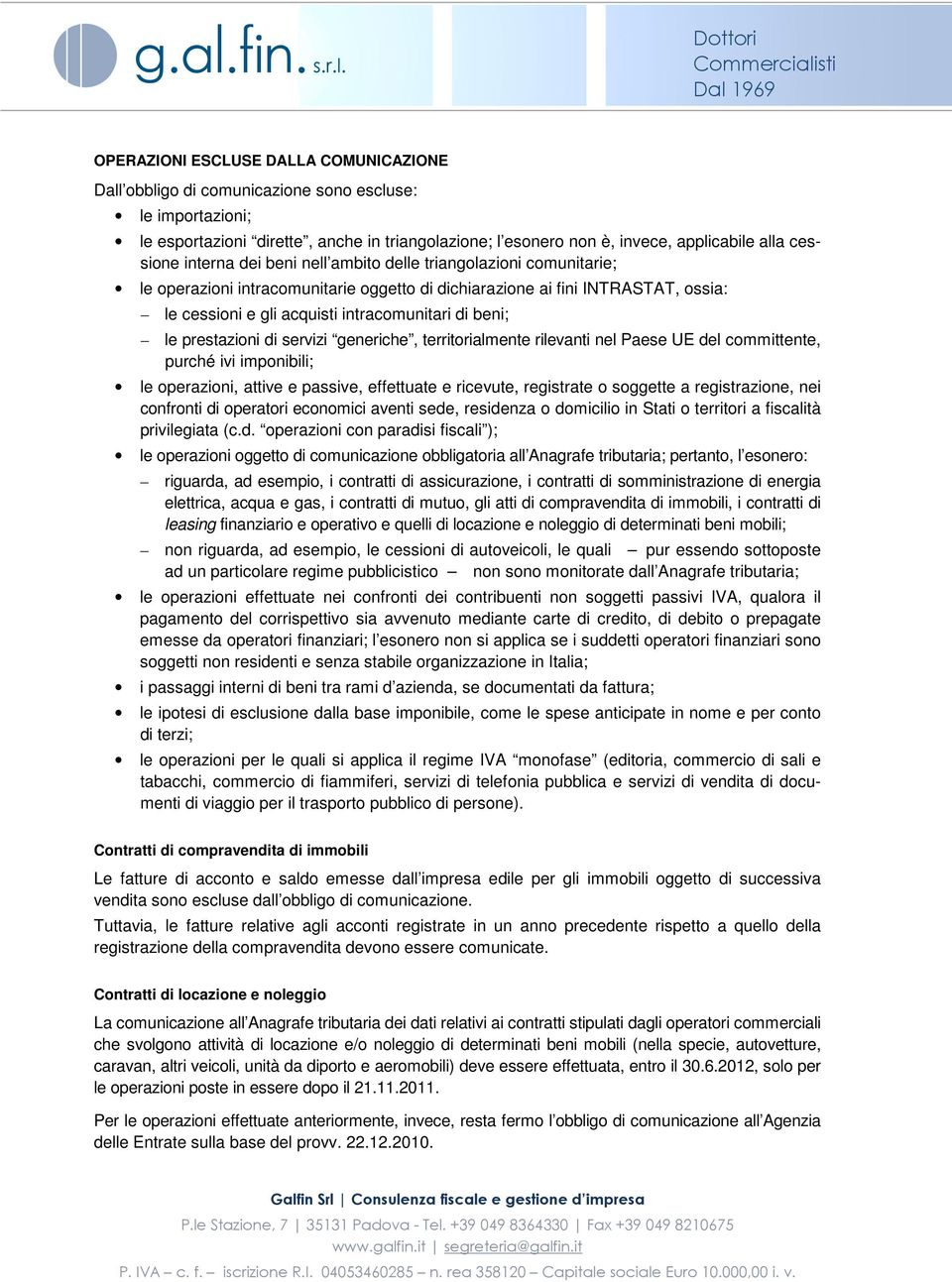 beni; le prestazioni di servizi generiche, territorialmente rilevanti nel Paese UE del committente, purché ivi imponibili; le operazioni, attive e passive, effettuate e ricevute, registrate o